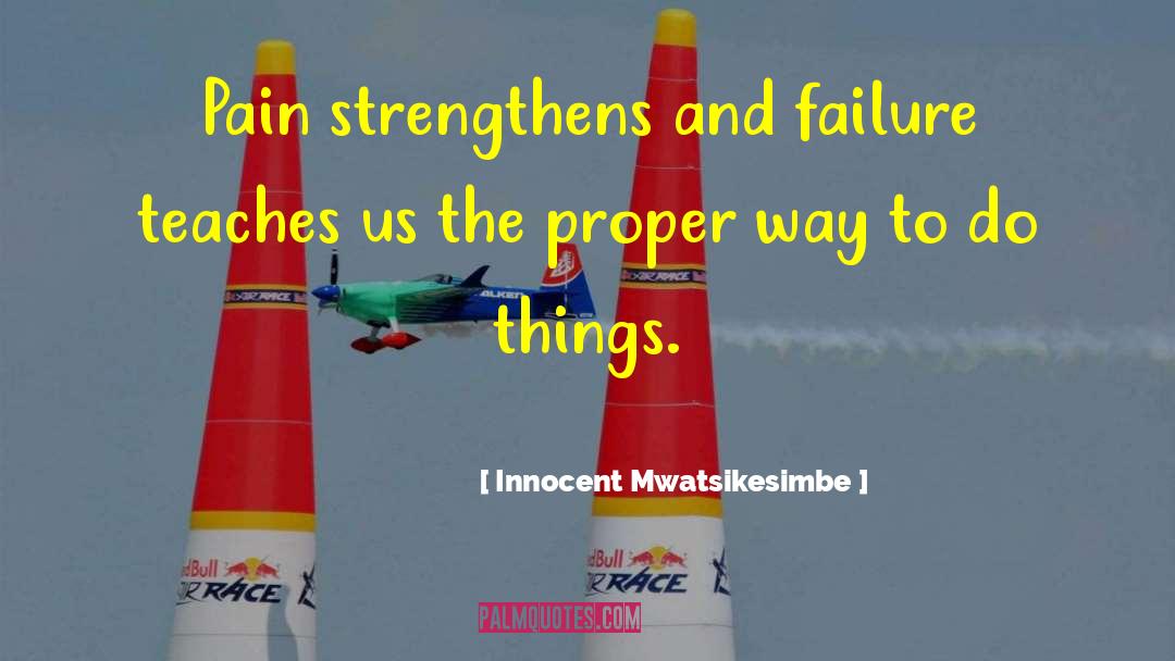 Innocent Mwatsikesimbe Quotes: Pain strengthens and failure teaches