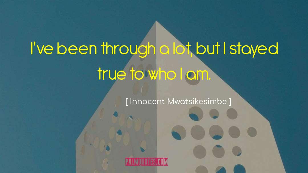 Innocent Mwatsikesimbe Quotes: I've been through a lot,