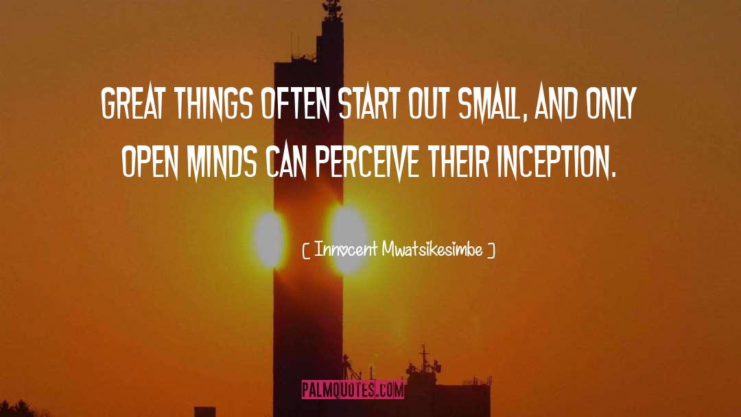 Innocent Mwatsikesimbe Quotes: Great things often start out