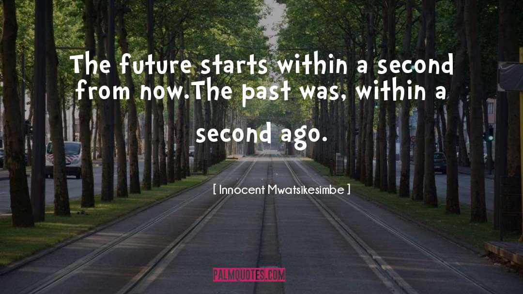 Innocent Mwatsikesimbe Quotes: The future starts within a