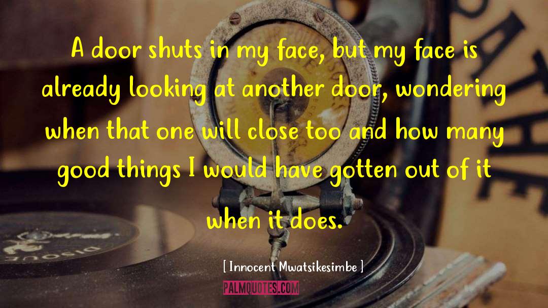 Innocent Mwatsikesimbe Quotes: A door shuts in my