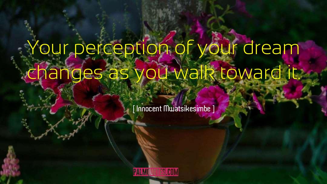 Innocent Mwatsikesimbe Quotes: Your perception of your dream