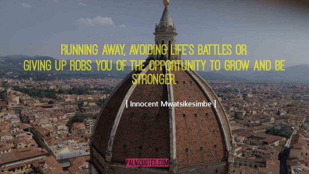 Innocent Mwatsikesimbe Quotes: Running away, avoiding life's battles