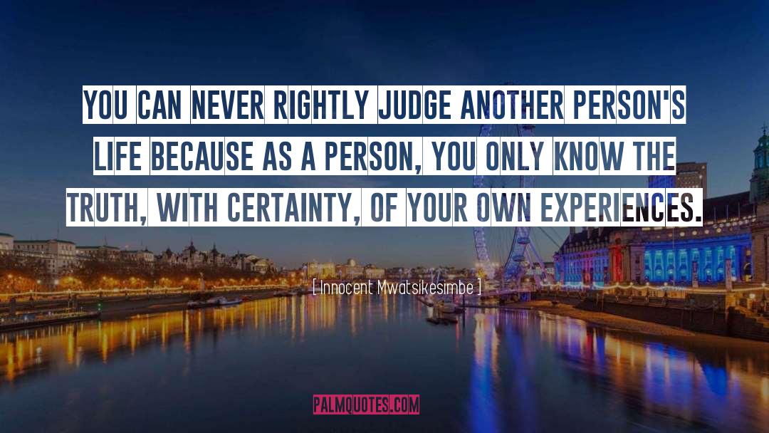 Innocent Mwatsikesimbe Quotes: You can never rightly judge