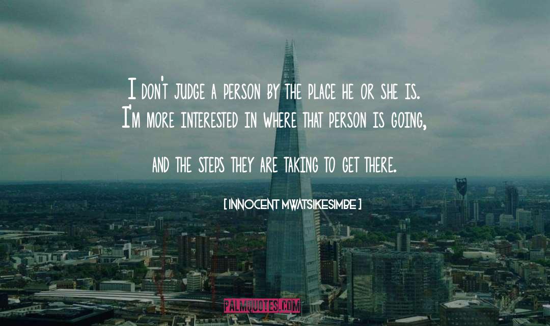 Innocent Mwatsikesimbe Quotes: I don't judge a person