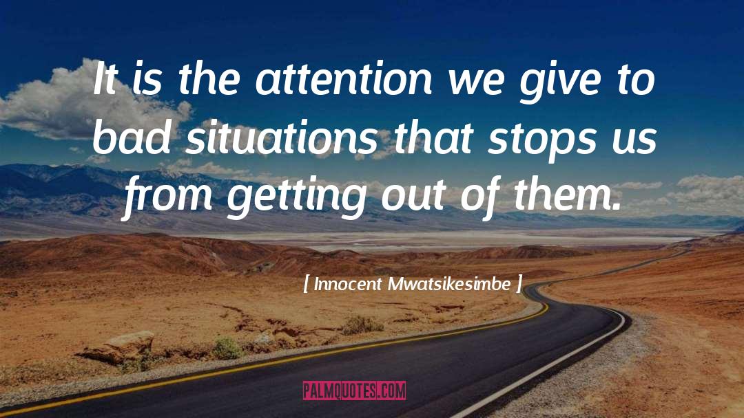 Innocent Mwatsikesimbe Quotes: It is the attention we