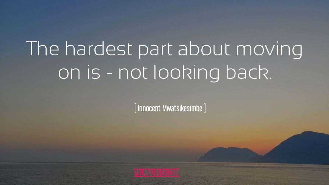 Innocent Mwatsikesimbe Quotes: The hardest part about moving