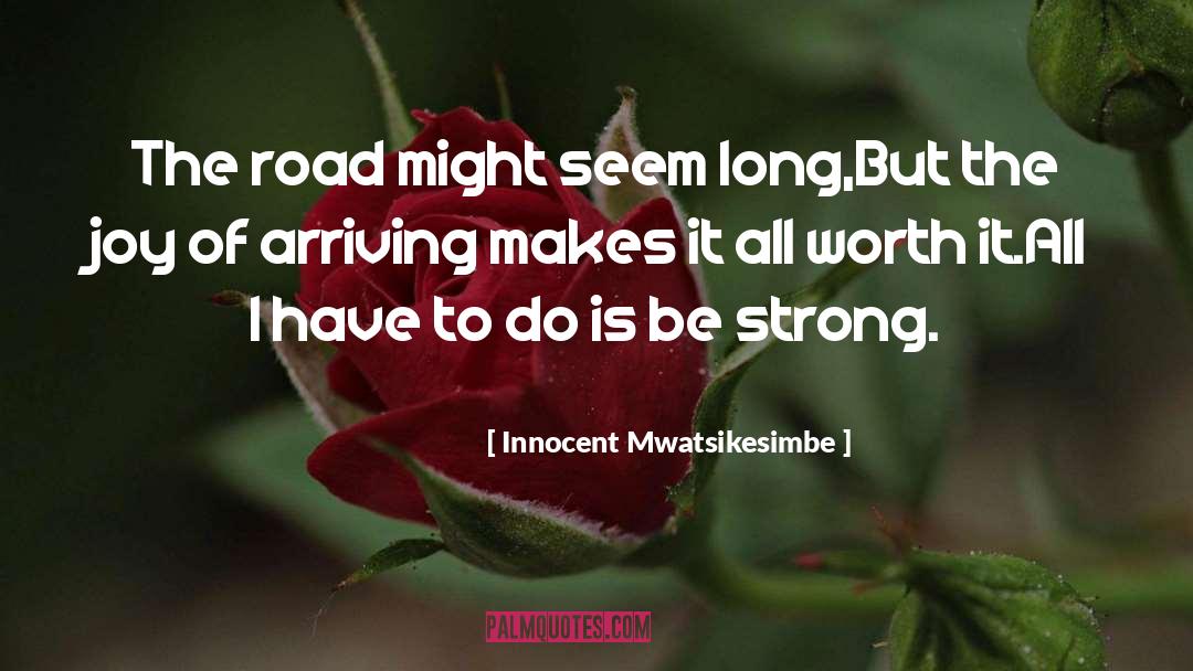 Innocent Mwatsikesimbe Quotes: The road might seem long,<br>But