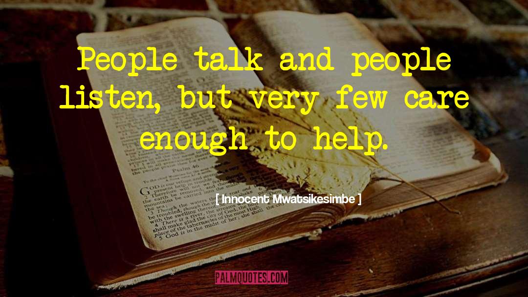 Innocent Mwatsikesimbe Quotes: People talk and people listen,