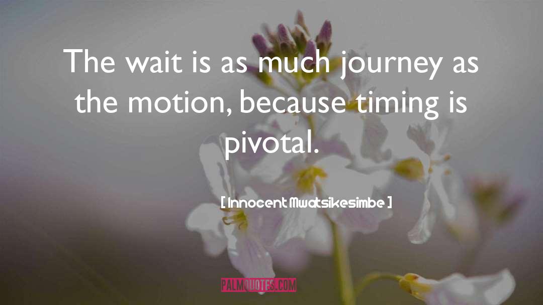 Innocent Mwatsikesimbe Quotes: The wait is as much