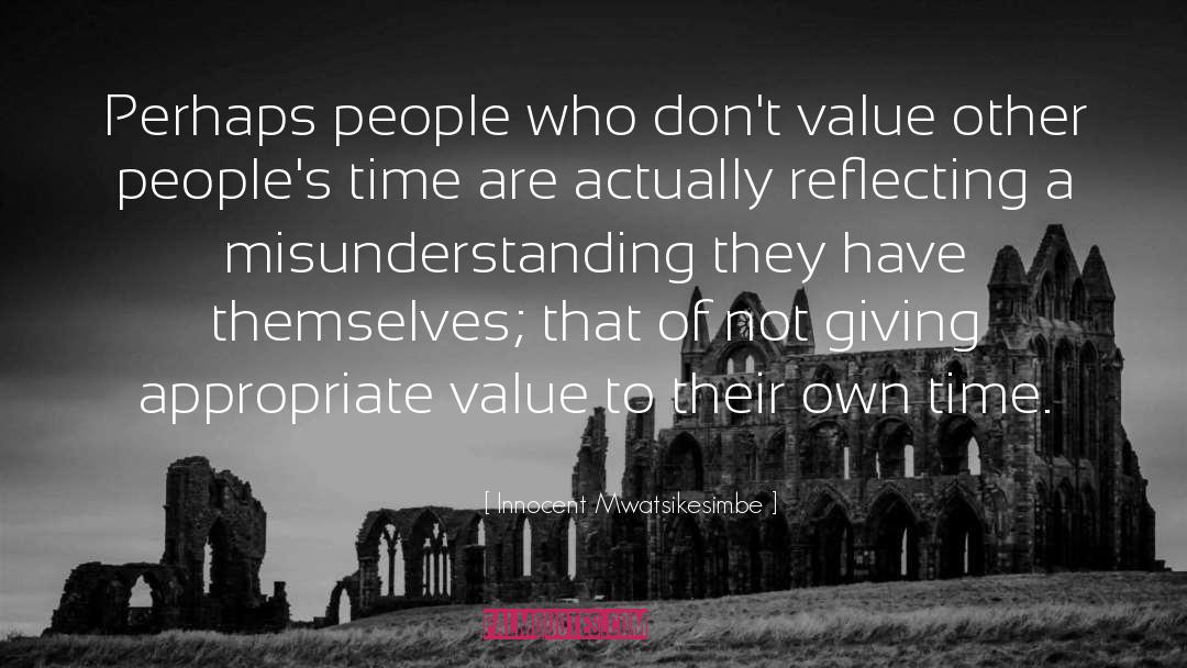 Innocent Mwatsikesimbe Quotes: Perhaps people who don't value