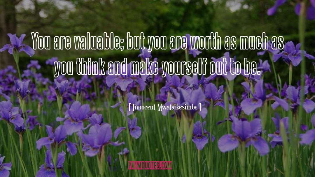 Innocent Mwatsikesimbe Quotes: You are valuable; but you