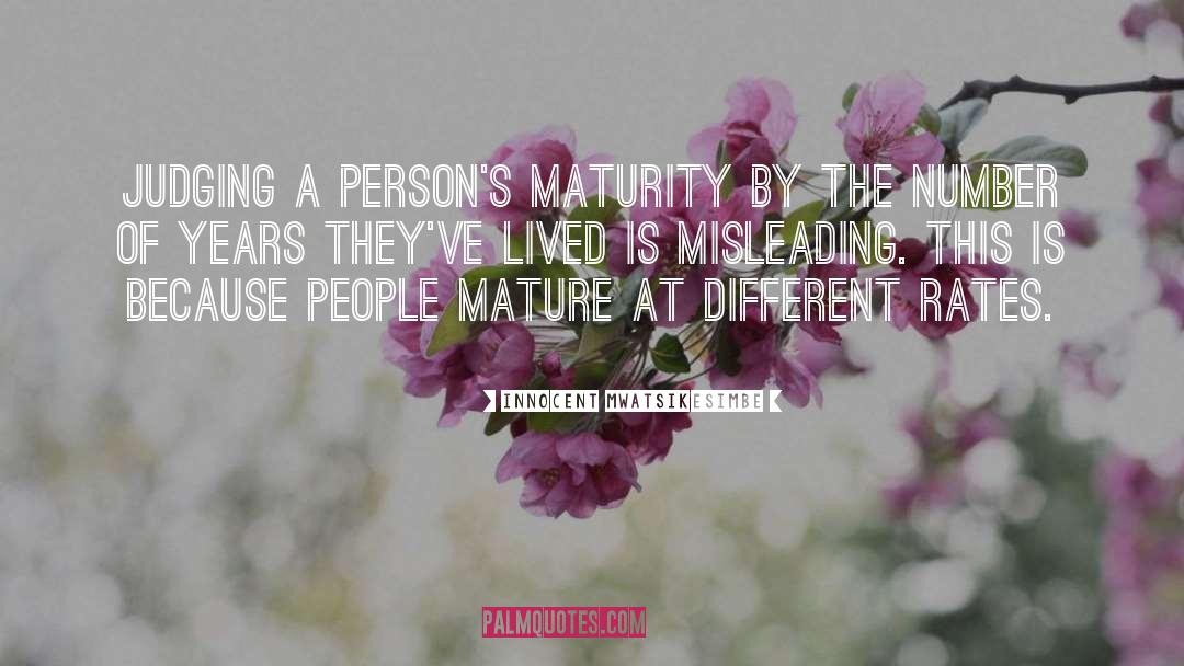 Innocent Mwatsikesimbe Quotes: Judging a person's maturity by