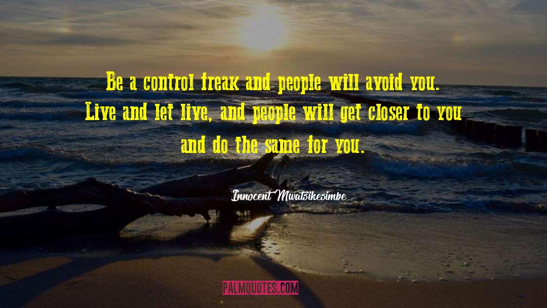 Innocent Mwatsikesimbe Quotes: Be a control freak and