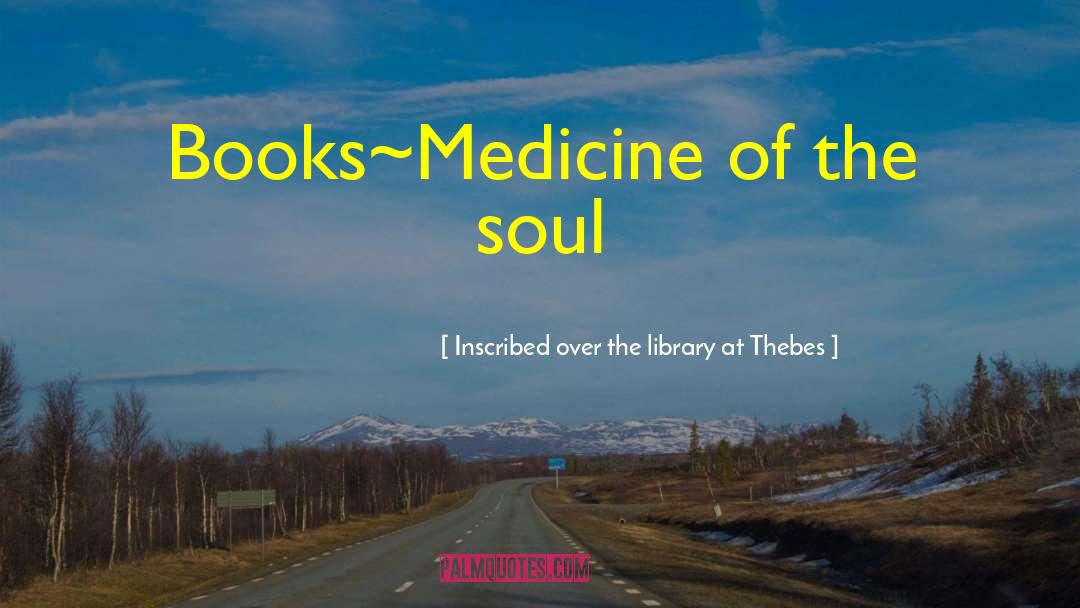 Inscribed Over The Library At Thebes Quotes: Books~Medicine of the soul