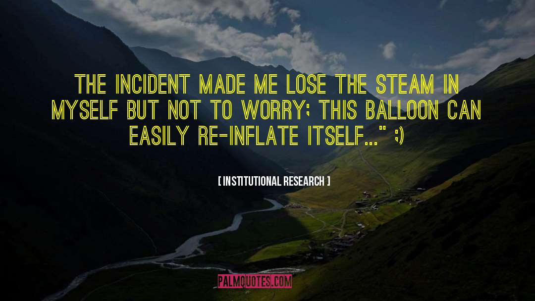 Institutional Research Quotes: The incident made me lose