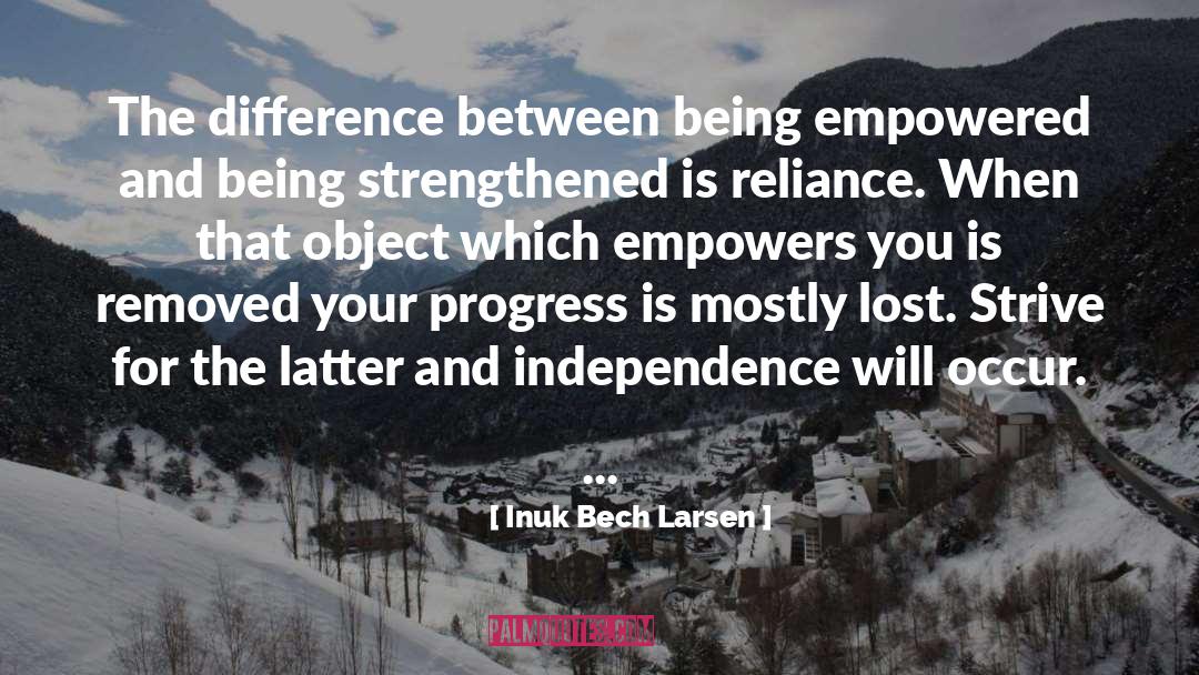 Inuk Bech Larsen Quotes: The difference between being empowered