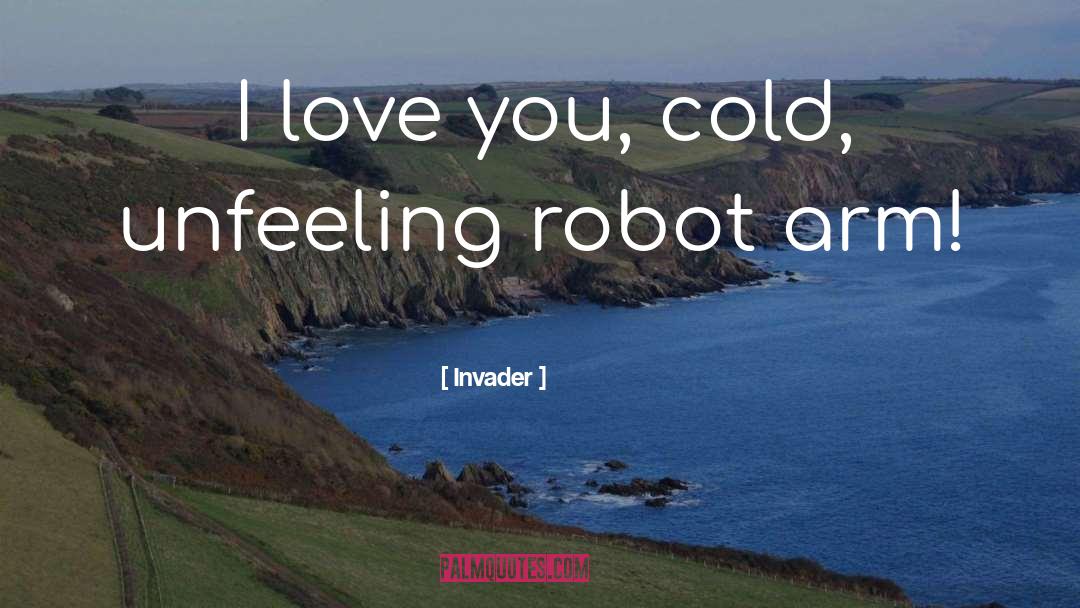 Invader Quotes: I love you, cold, unfeeling