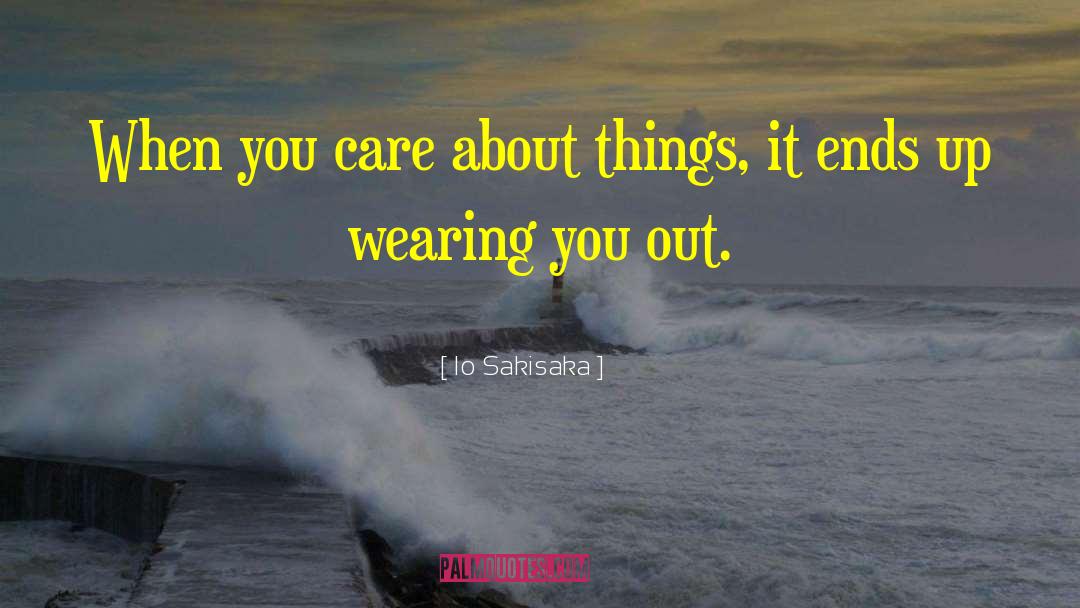 Io Sakisaka Quotes: When you care about things,