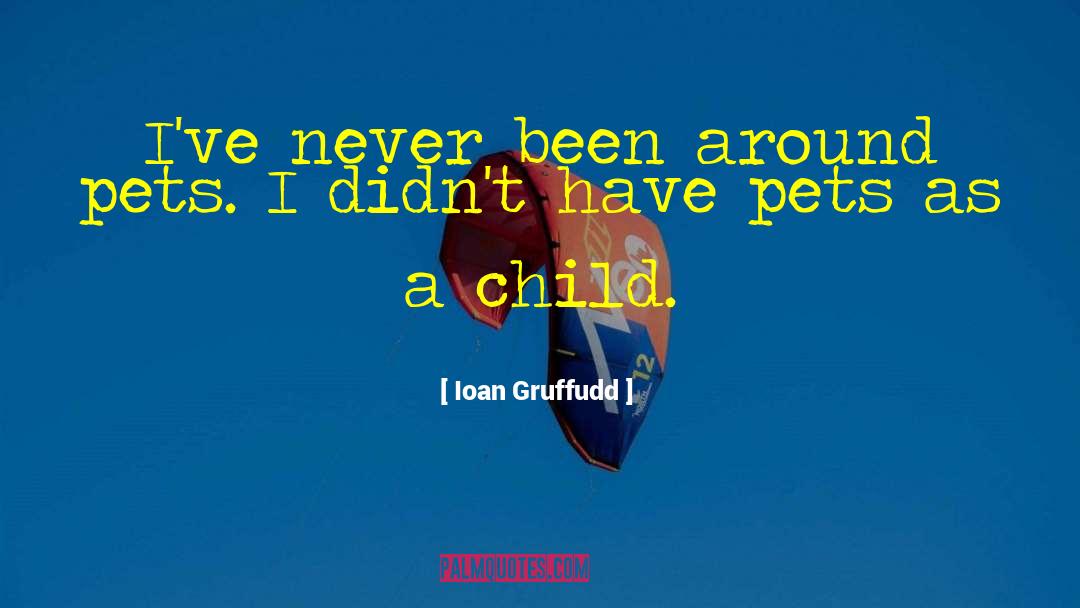 Ioan Gruffudd Quotes: I've never been around pets.