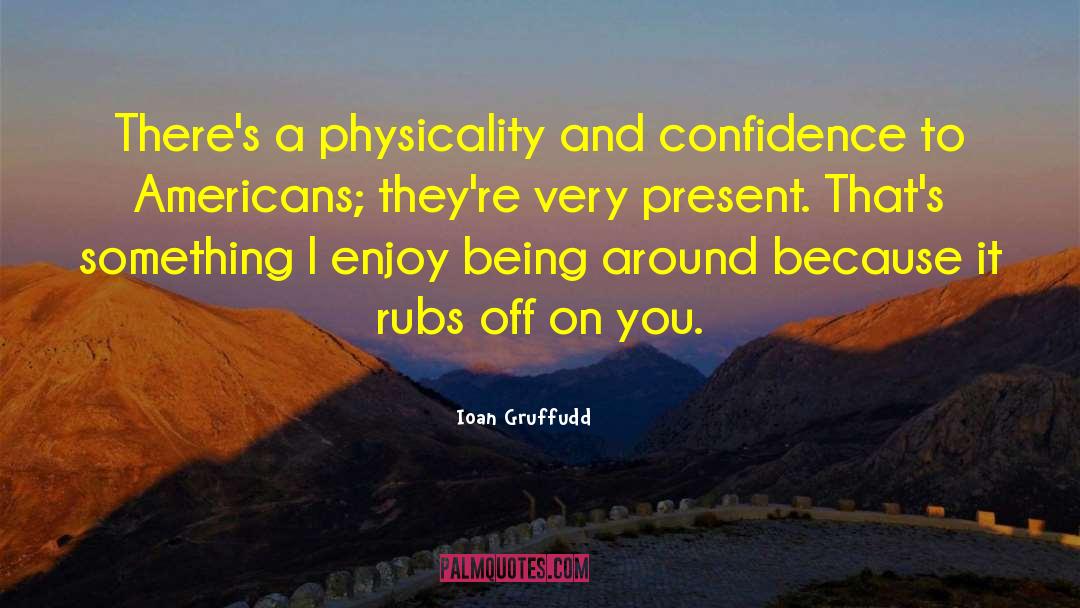 Ioan Gruffudd Quotes: There's a physicality and confidence