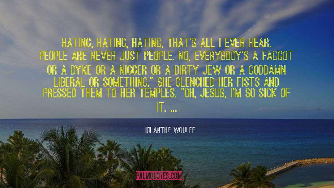 Iolanthe Woulff Quotes: Hating, hating, hating, that's all