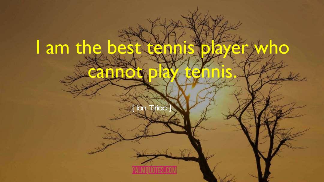 Ion Tiriac Quotes: I am the best tennis