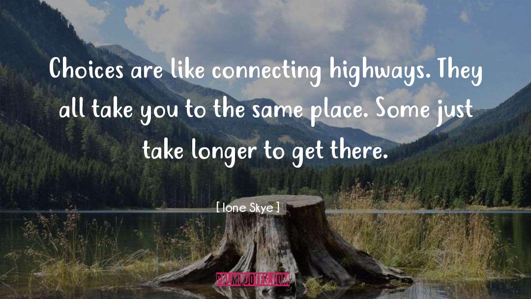 Ione Skye Quotes: Choices are like connecting highways.