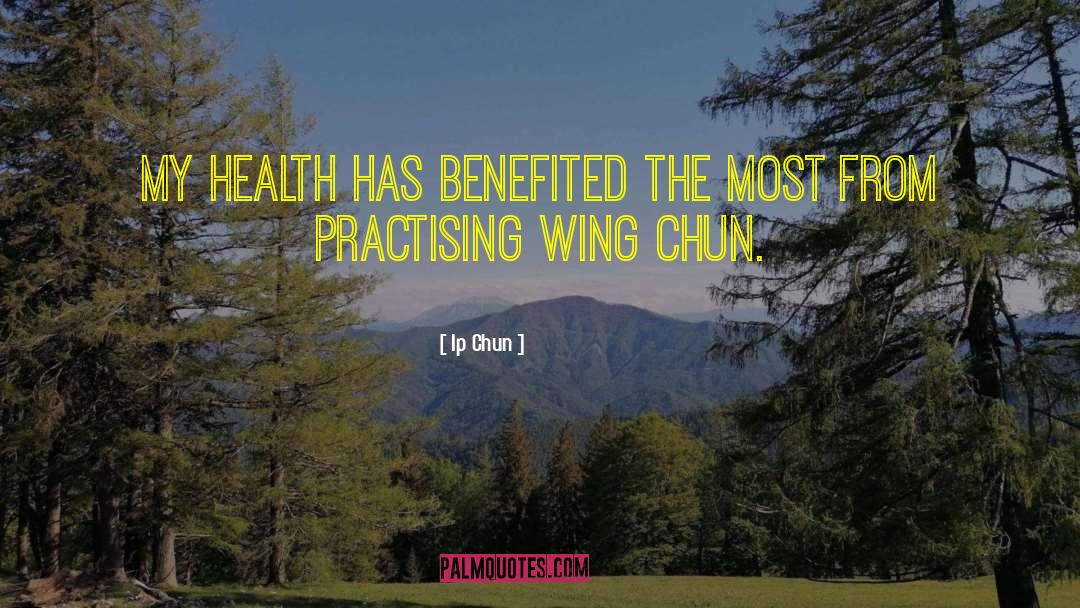 Ip Chun Quotes: My health has benefited the