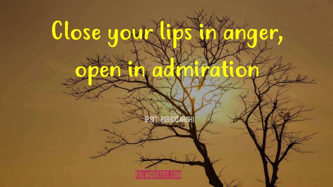 Ipsit Bibhudarshi Quotes: Close your lips in anger,