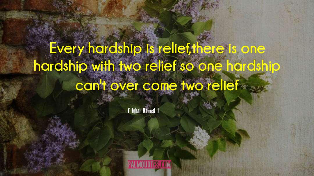 Iqbal Ahmed Quotes: Every hardship is relief,there is