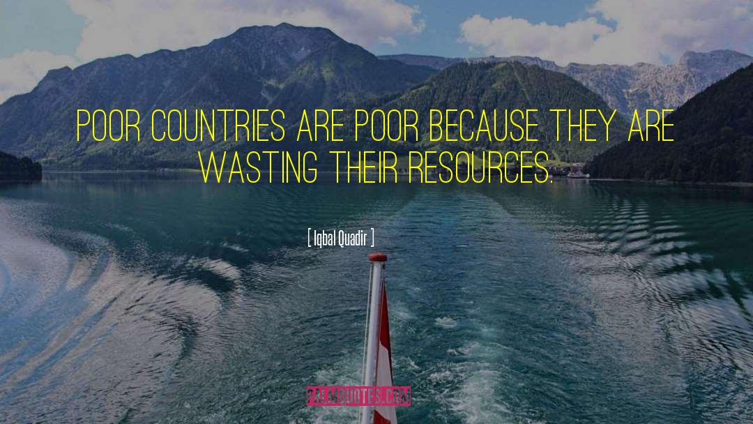Iqbal Quadir Quotes: Poor countries are poor because