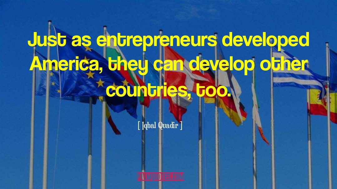 Iqbal Quadir Quotes: Just as entrepreneurs developed America,