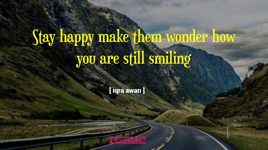 Iqra Awan Quotes: Stay happy make them wonder