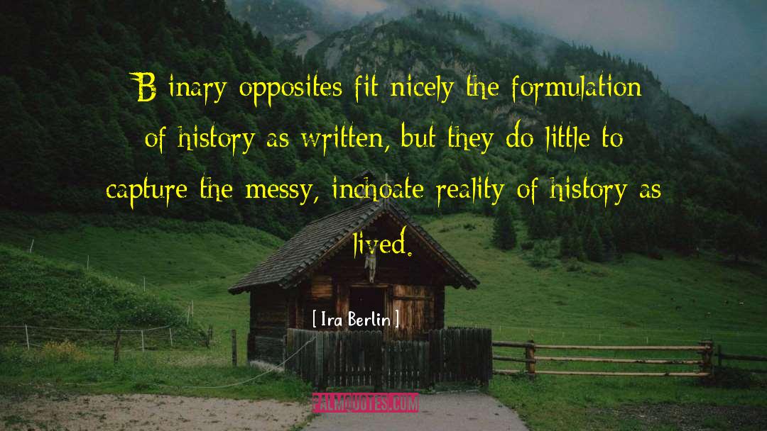 Ira Berlin Quotes: [B]inary opposites fit nicely the