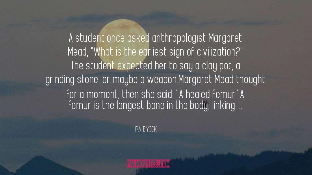 Ira Byock Quotes: A student once asked anthropologist