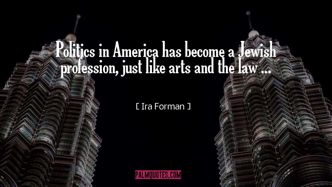 Ira Forman Quotes: Politics in America has become