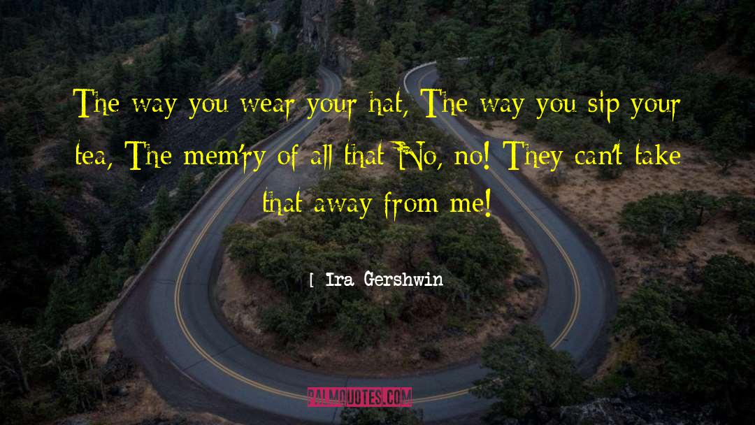 Ira Gershwin Quotes: The way you wear your