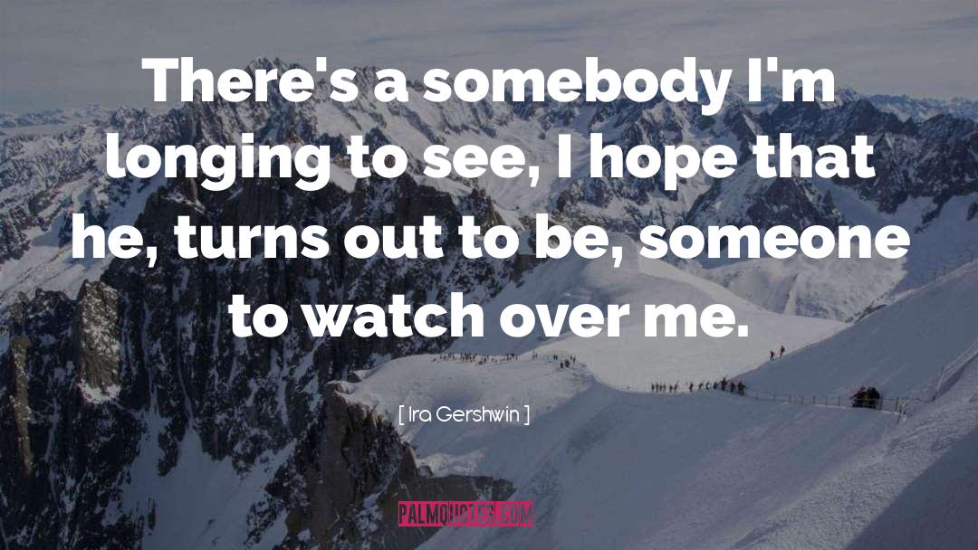 Ira Gershwin Quotes: There's a somebody I'm longing