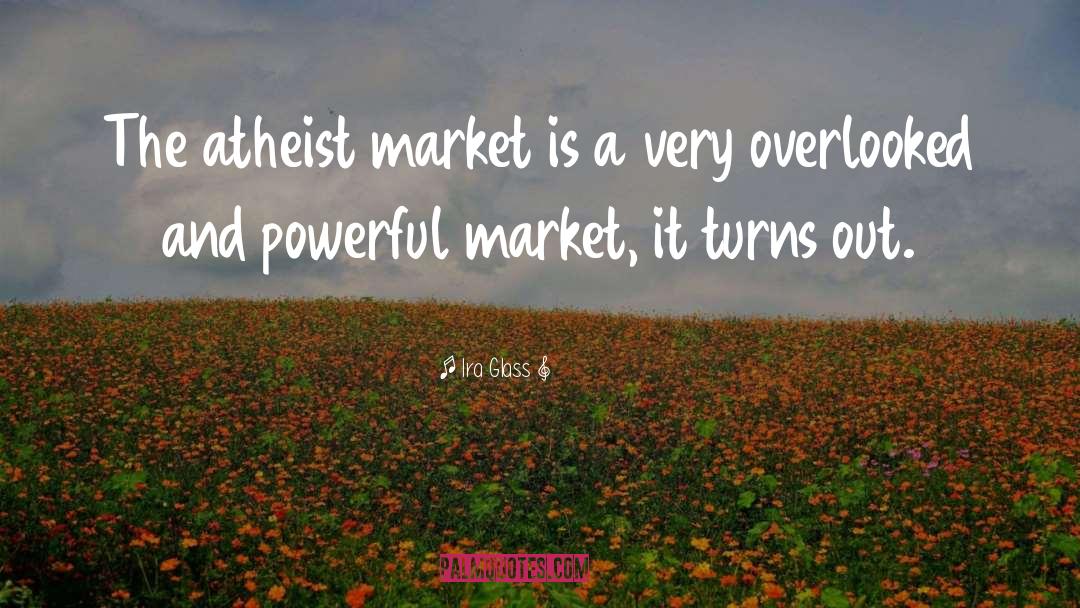 Ira Glass Quotes: The atheist market is a