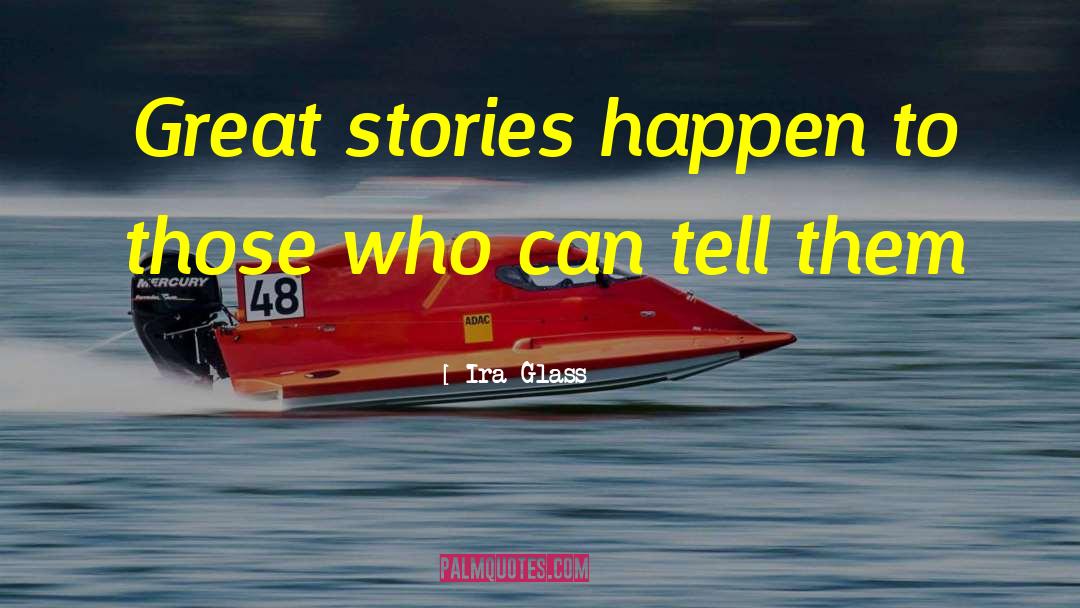 Ira Glass Quotes: Great stories happen to those
