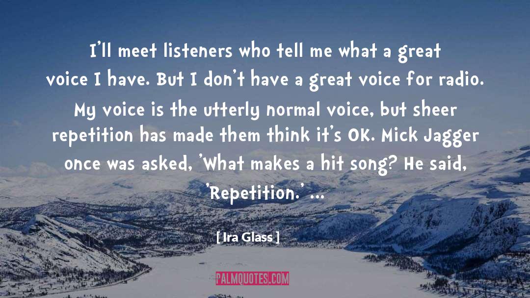 Ira Glass Quotes: I'll meet listeners who tell