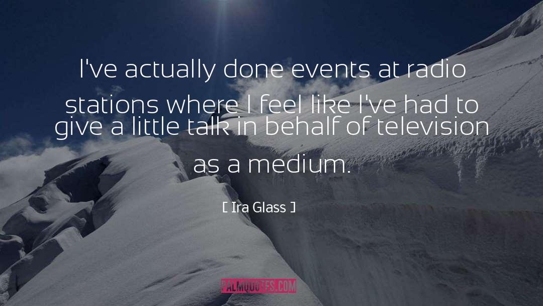 Ira Glass Quotes: I've actually done events at