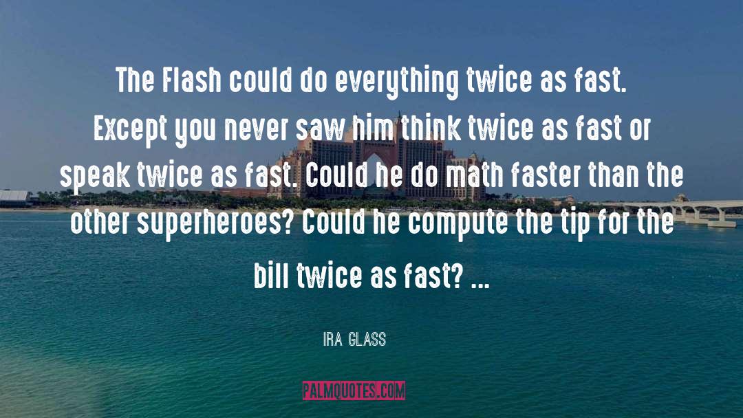 Ira Glass Quotes: The Flash could do everything
