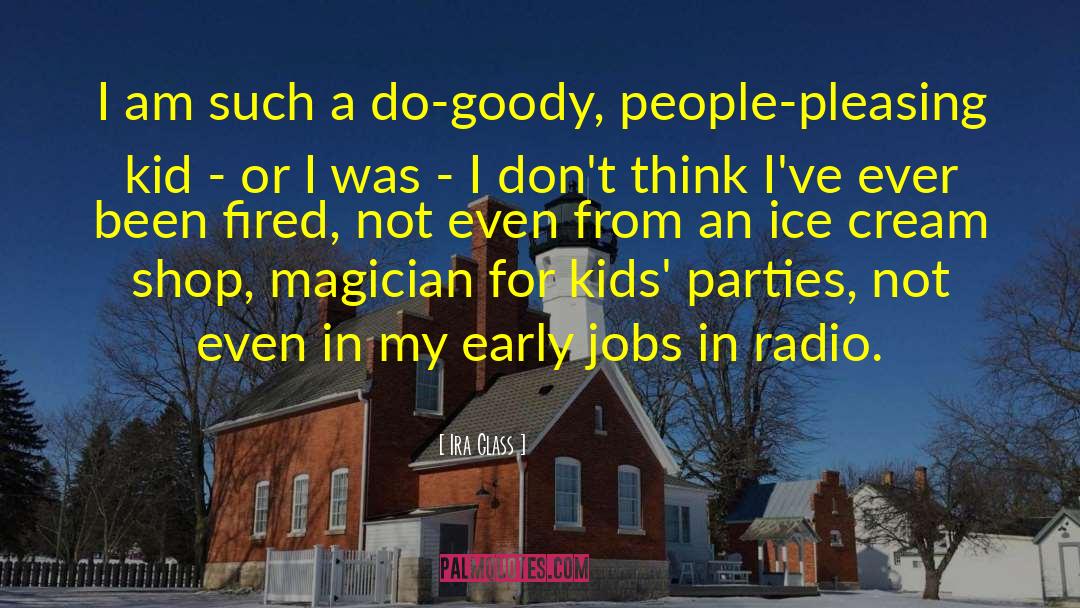 Ira Glass Quotes: I am such a do-goody,