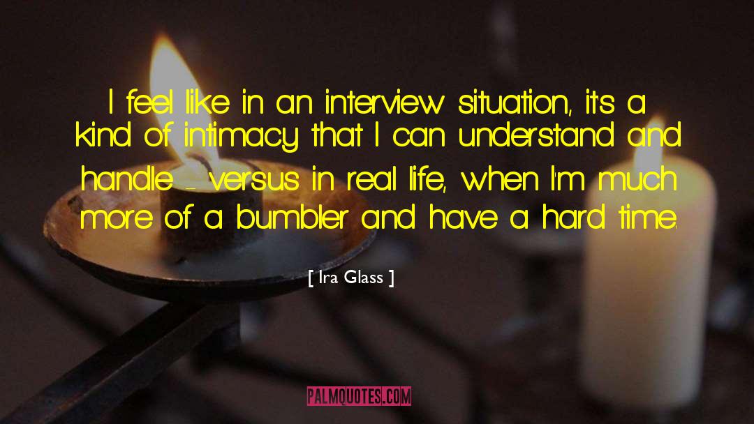 Ira Glass Quotes: I feel like in an