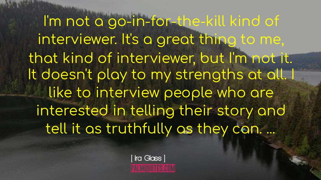 Ira Glass Quotes: I'm not a go-in-for-the-kill kind