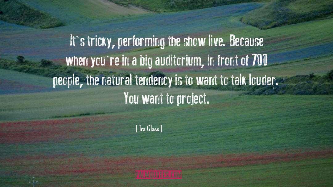 Ira Glass Quotes: It's tricky, performing the show
