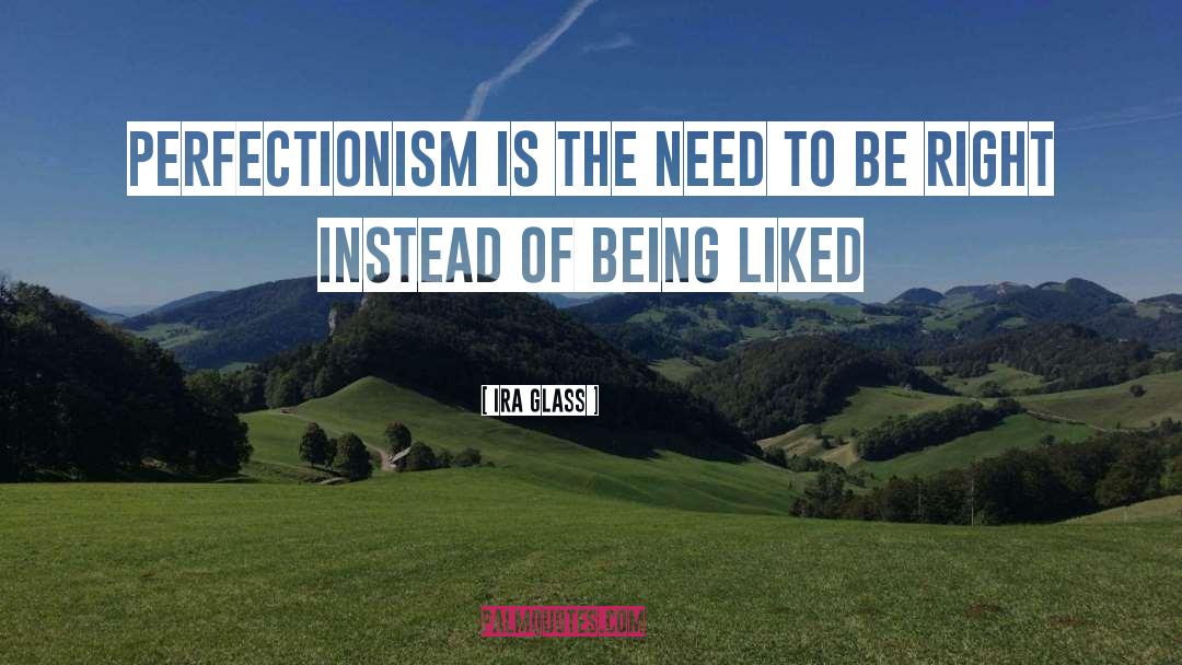 Ira Glass Quotes: perfectionism is the need to