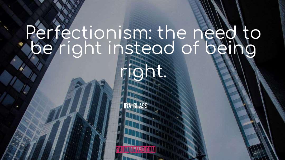 Ira Glass Quotes: Perfectionism: the need to be